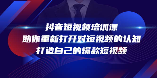 抖音短视频培训课，助你重新打开对短视频的认知，打造自己的爆款短视频-氢气球网创资源库