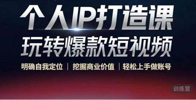 个人IP打造课-玩转爆款短视频，明确自我定位|挖掘商业价值|轻松上手做账号（无水印）-氢气球网创资源库