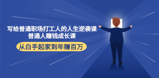 写给普通职场打工人的人生逆袭课：普通人赚钱成长课 从白手起家到年赚百万-氢气球网创资源库