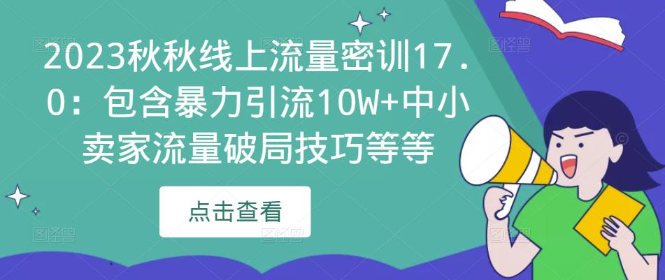 2023秋秋线上流量密训17.0：包含暴力引流10W+中小卖家流量破局技巧等等-氢气球网创资源库