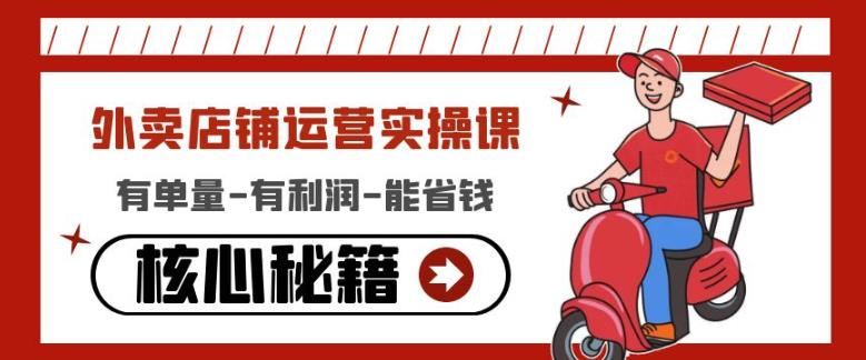 外卖店铺运营实操课：有单量-有利润-能省钱，核心秘籍无保留分享-氢气球网创资源库