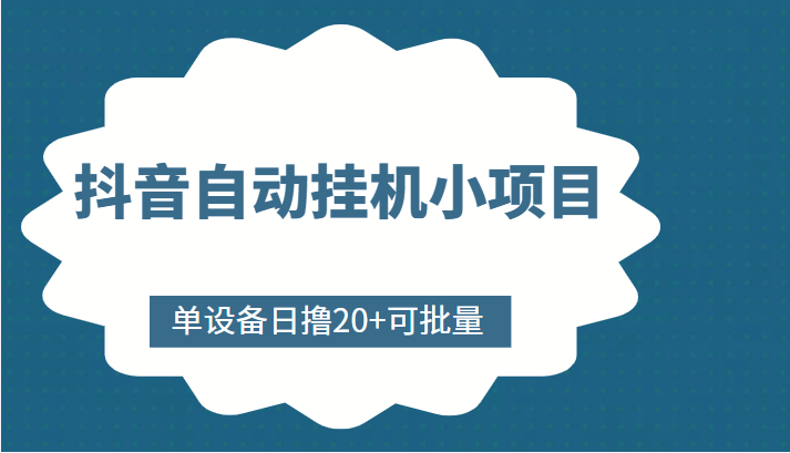 抖音自动挂机小项目，单设备日撸20+，可批量，号越多收益越大-氢气球网创资源库