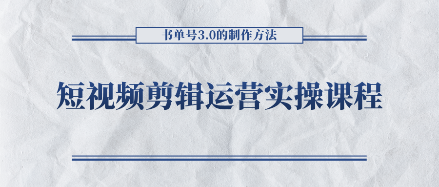 短视频剪辑运营实操课程，书单号3.0的制作方法，三分钟搞定原创视频自由发布-氢气球网创资源库