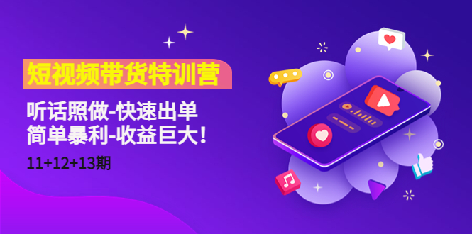 短视频带货特训营（11+12+13期）听话照做-快速出单-简单暴利-收益巨大！-氢气球网创资源库