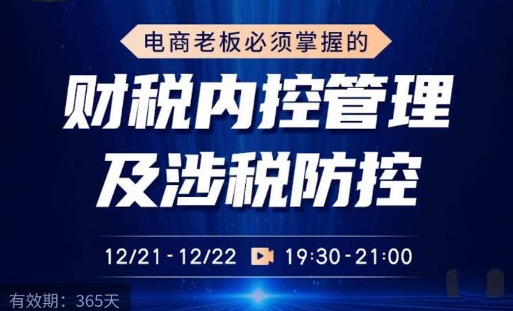 电商老板必须掌握的财税内控管理及涉税防控，解读新政下的税收政策，梳理公司财务架构-氢气球网创资源库