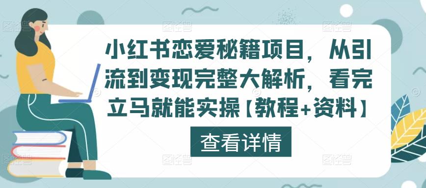 小红书恋爱秘籍项目，从引流到变现完整大解析，看完立马就能实操【教程+资料】-氢气球网创资源库
