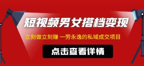 东哲·短视频男女搭档变现，立刻做立刻赚一劳永逸的私域成交项目-氢气球网创资源库