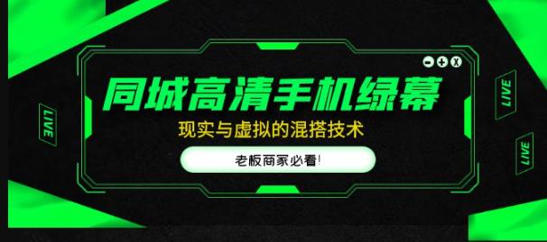 同城高清手机绿幕，直播间现实与虚拟的混搭技术，老板商家必看！-氢气球网创资源库