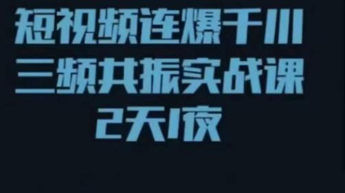短视频连爆千川三频共振实战课，针对千川如何投放，视频如何打爆专门讲解-氢气球网创资源库