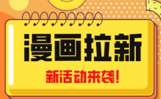 2023年新一波风口漫画拉新日入过千不是梦小白也可从零开始，附赠666元咸鱼课程-氢气球网创资源库