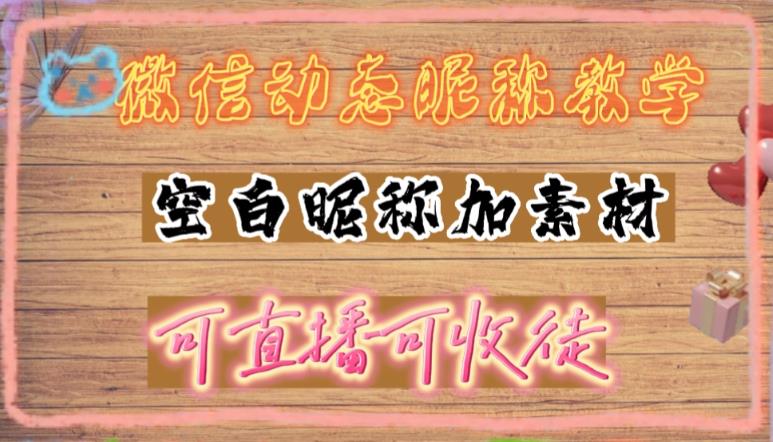 微信动态昵称设置方法，可抖音直播引流，日赚上百【详细视频教程+素材】-氢气球网创资源库