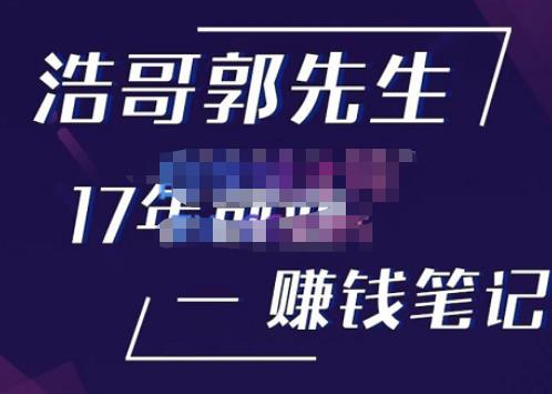 浩哥郭先生17年创业赚米笔记，打开你对很多东西的认知，让你知道原来赚钱或创业不单单是发力就行-氢气球网创资源库