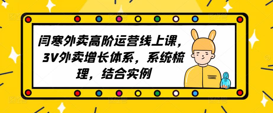 2023外卖高阶运营线上课，3V外卖增长体系，系统梳理，结合实例-氢气球网创资源库
