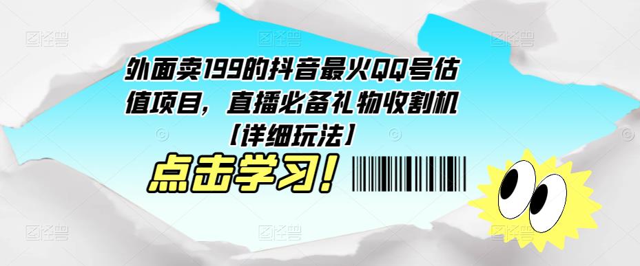 外面卖199的抖音最火QQ号估值项目，直播必备礼物收割机【详细玩法】-氢气球网创资源库