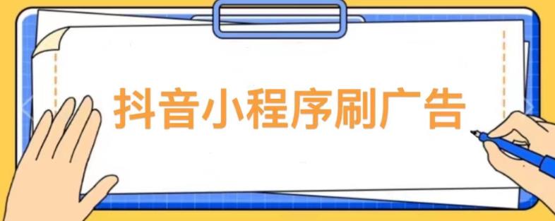 【低保项目】抖音小程序刷广告变现玩法，需要自己动手去刷，多劳多得【详细教程】-氢气球网创资源库