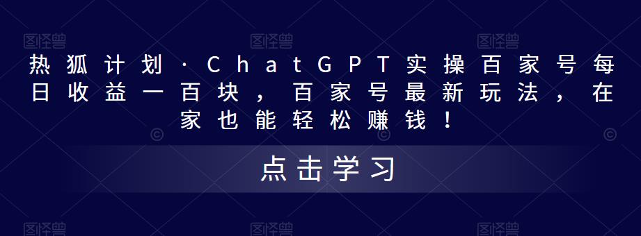 热狐计划·ChatGPT实操百家号每日收益一百块，百家号最新玩法，在家也能轻松赚钱！-氢气球网创资源库
