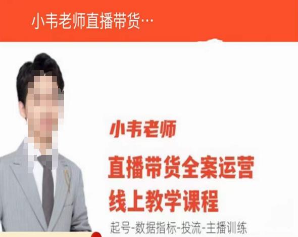小韦老师直播带货运营线上教学，起号-数据指标-投流-主播训练-氢气球网创资源库