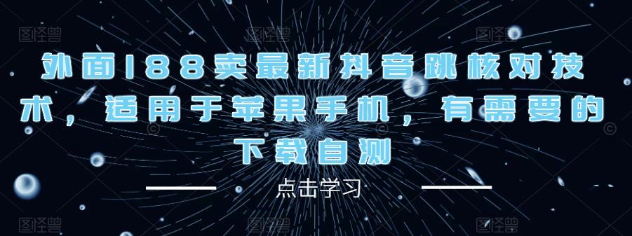外面188卖最新抖音跳核对技术，适用于苹果手机，有需要的下载自测-氢气球网创资源库