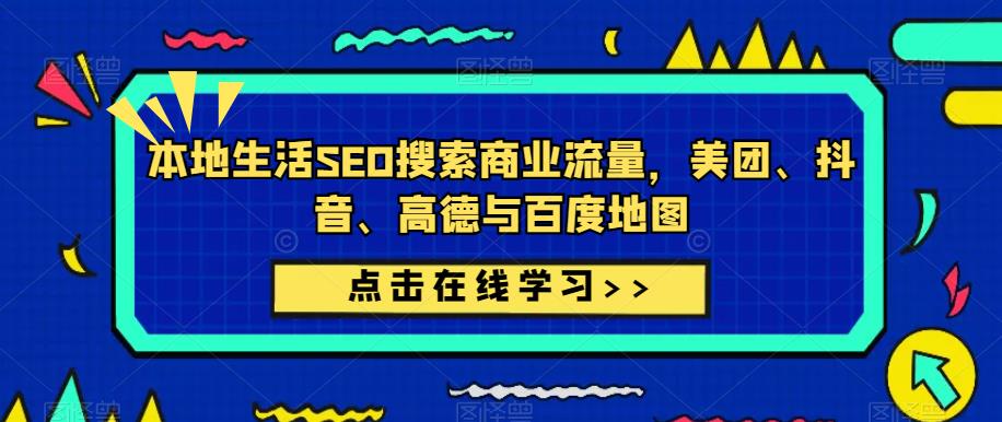 本地生活SEO搜索商业流量，美团、抖音、高德与百度地图-氢气球网创资源库
