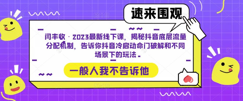 闫丰收·2023最新线下课，揭秘抖音底层流量分配机制，告诉你抖音冷启动命门破解和不同场景下的玩法-氢气球网创资源库
