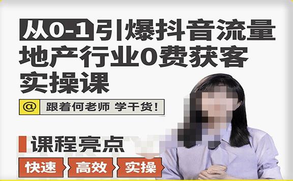 从0-1引爆抖音流量地产行业0费获客实操课，跟着地产人何老师，快速高效实操学干货-氢气球网创资源库