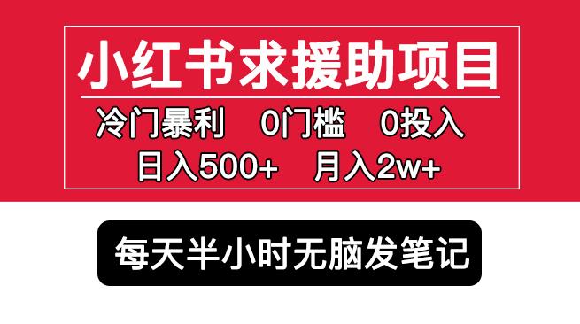 小红书求援助项目，冷门但暴利0门槛无脑发笔记日入500+月入2w可多号操作-氢气球网创资源库