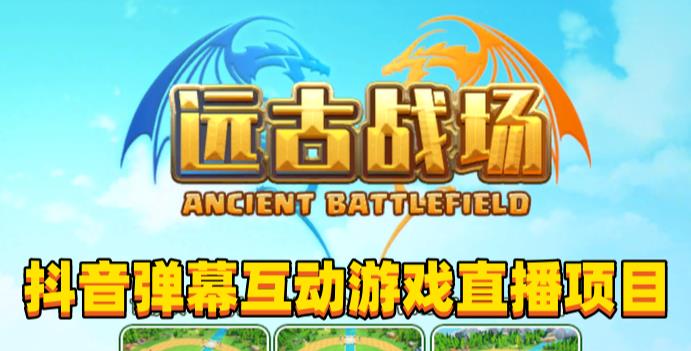 2023年抖音最新最火爆弹幕互动游戏–远古战场【软件+开播教程+起号教程+兔费对接报白+0粉兔费开通直播权限】-氢气球网创资源库
