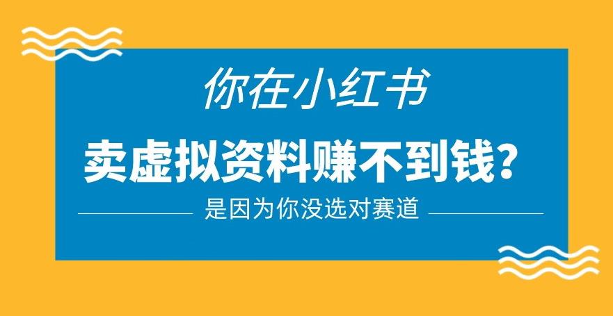 小红书卖虚拟资料的正确赛道，没有什么门槛，一部手机就可以操作【揭秘】-氢气球网创资源库