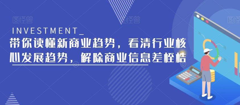 带你读懂新商业趋势，看清行业核心发展趋势，解除商业信息差桎梏-氢气球网创资源库
