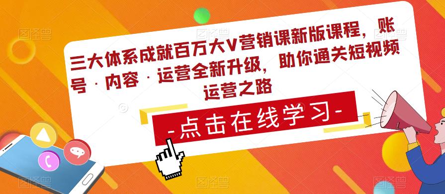 三大体系成就百万大V营销课新版课程，账号·内容·运营全新‭升‬级，助你‭通‬‭关短视‬‭频‬运营之路-氢气球网创资源库