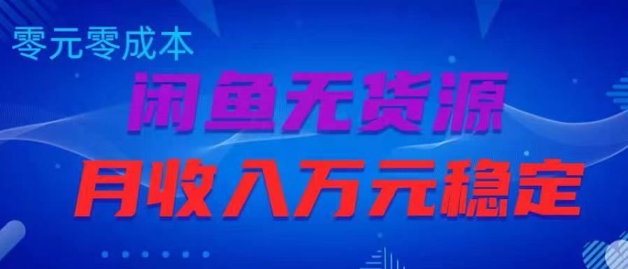 闲鱼无货源项目，零元零成本月收入稳定万元【揭秘】-氢气球网创资源库