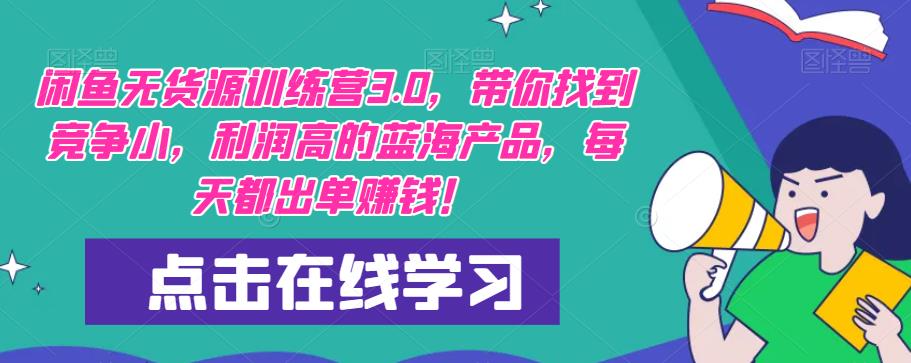 【推荐】闲鱼无货源训练营3.0，带你找到竞争小，利润高的蓝海产品，每天都出单赚钱！（更新）-氢气球网创资源库