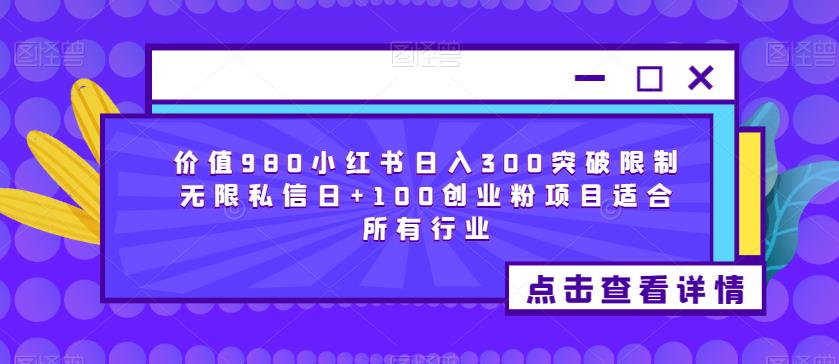 价值980小红书日入300突破限制无限私信日+100创业粉项目适合所有行业-氢气球网创资源库