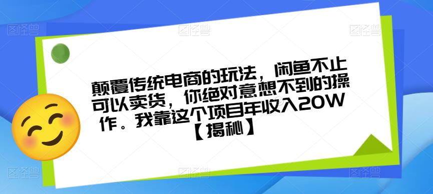 颠覆传统电商的玩法，闲鱼不止可以卖货，你绝对意想不到的操作。我靠这个项目年收入20W【揭秘】-氢气球网创资源库