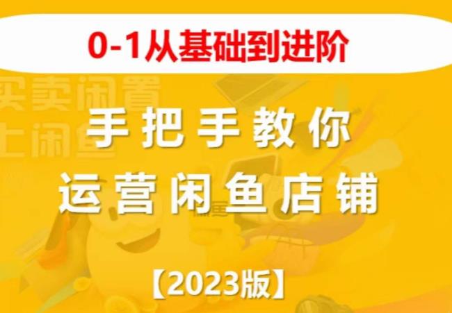 2023版0-1从基础到进阶，手把手教你运营闲鱼店铺-氢气球网创资源库