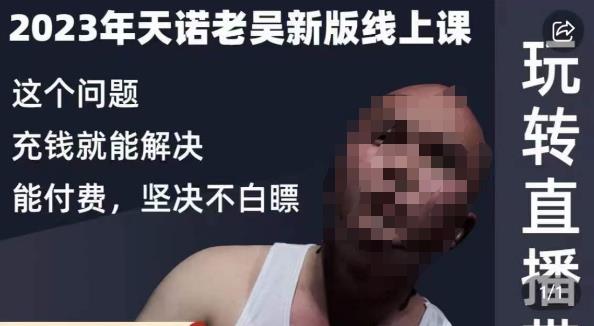 天诺老吴·2023年最新线上课，抖系直播起号/投流超级综合课，玩转直播带货-氢气球网创资源库