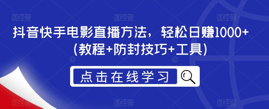 抖音快手电影直播方法，轻松日赚1000+（教程+防封技巧+工具）-氢气球网创资源库