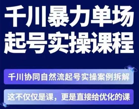 茂隆·章同学千川单场起号实操课，​千川协同自然流起号实操案例拆解，解密起号核心算法6件套-氢气球网创资源库