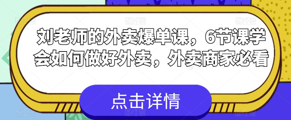 刘老师的外卖爆单课，6节课学会如何做好外卖，外卖商家必看-氢气球网创资源库