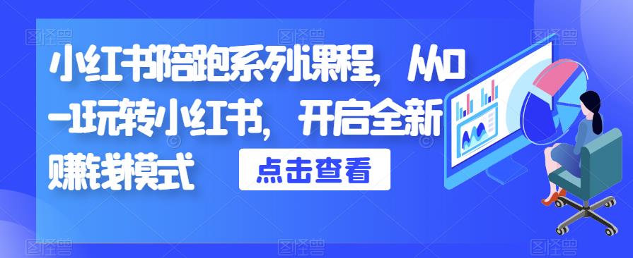 小红书陪跑系列课程，从0-1玩转小红书，开启全新赚钱模式-氢气球网创资源库