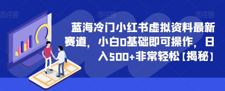蓝海冷门小红书虚拟资料最新赛道，小白0基础即可操作，日入500+非常轻松【揭秘】-氢气球网创资源库
