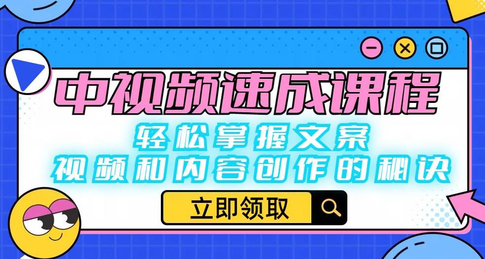 中视频速成课程：轻松掌握文案、视频和内容创作的秘诀-氢气球网创资源库