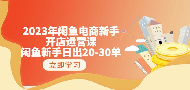 2023年闲鱼电商新手开店运营课：闲鱼新手日出20-30单（18节-实战干货）-氢气球网创资源库