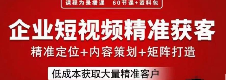 流量为王，企业短视频精准获客，手把手分享实战经验，助力企业低成本获客-氢气球网创资源库