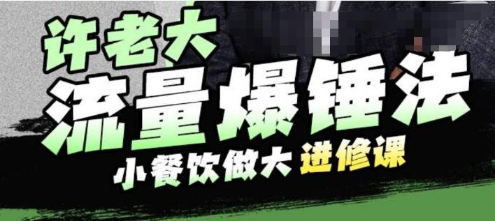 许老大流量爆锤法，小餐饮做大进修课，一年1000家店亲身案例大公开-氢气球网创资源库