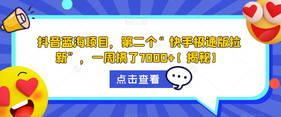 抖音蓝海项目，第二个“快手极速版拉新”，一周搞了7000+【揭秘】-氢气球网创资源库