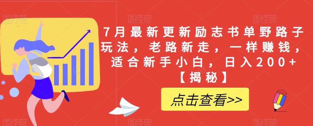 7月最新更新励志书单野路子玩法，老路新走，一样赚钱，适合新手小白，日入200+【揭秘】-氢气球网创资源库
