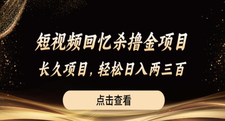 短视频回忆杀撸金项目，长久项目，轻松日入两三张【揭秘】-氢气球网创资源库