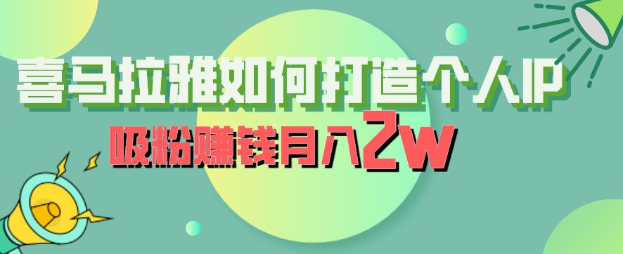 喜马拉雅如何打造个人IP，吸粉赚钱月入2W【揭秘】-氢气球网创资源库