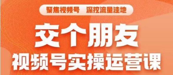 交个朋友·视频号实操运营课，​3招让你冷启动成功流量爆发，单场直播迅速打爆直播间-氢气球网创资源库